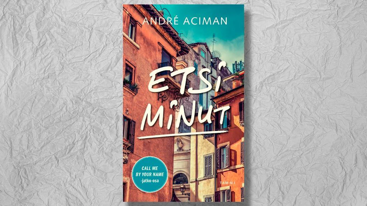 André Aciman: Etsi minut. Suomennos: Antero Tiittula. 294 sivua. Tammi.