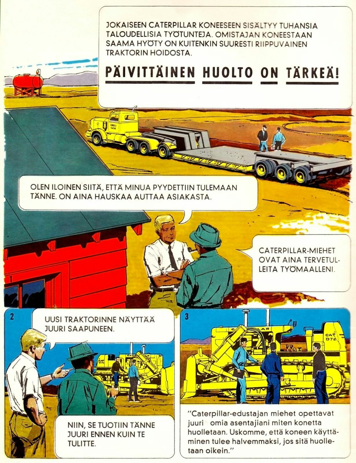 Koulutuksen avuksi otettiin 50-luvulla jopa sarjakuvat ja Caterpillar julkaisi eri konetyypeistään sekä käyttöön että huoltoon opastavia sarjakuvavihkosia, jotka sitten käännettiin kunkin kohdemaan kielelle. Sarjakuvaoppaita tehtiin 60-luvun puoliväliin saakka. Yllä esimerkkinä ote vuonna 1964 julkaistusta uuden CAT D7E -puskukoneen kuljettajan oppaasta.