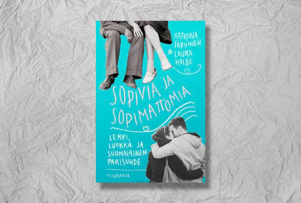 Katriina Järvinen ja Laura Kolbe: Sopivia ja sopimattomia – Lempi, luokka ja suomalainen parisuhde. 180 sivua. Kirjapaja.